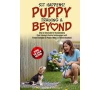 Sit Happens! Puppy Training & Beyond: Step-by-Step Guide for Housebreaking, Crate Training & Positive Reinforcement, with Proven Strategies for Peace of Mind & a Calmer Household