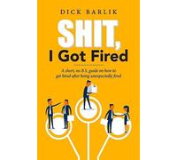 sit, I Got Fired: A short, no B.S. guida su come ottenere - brossura / softb...