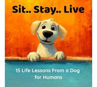 Sit. Stay. Live.: 15 Life Lessons From a Dog for Humans