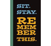 Sit. Stay. Remember This.: Funny Gift Notebook Journal for People Who Love Dogs!