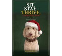 Sit.Stay.Thrive. Life’s Most Important Lessons As Observed From The Floor: A Christmas Book