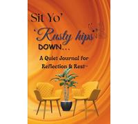 Sit Yo’ Rusty Hips Down…: A Quiet Journal for Reflection & Rest