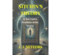 SITCHIN'S THEORY: Il Racconto Proibito della Storia
