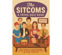 Sitcoms - A Trivia Quiz Book: 200 Nostalgic Trivia Questions & Fun Facts About Classic TV