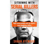 Sitdowns with Serial Killers & Murderers : Real conversations with the world’s most dangerous killers