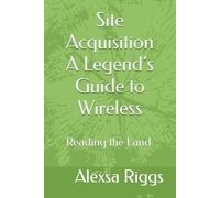 Site Acquisition A Legend’s Guide to Wireless: Reading the Land