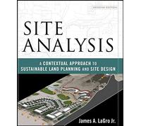 Site Analysis: A Contextual Approach to Sustainable Land Planning and Site Design