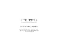 Site Notes: A 1/4” Graph Paper Sketchbook for Architects, Designers & Engineers to Draft Ideas, Plans, and Details On the Go