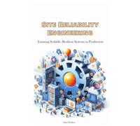 Site Reliability Engineering: Ensuring Scalable, Resilient Systems in Production