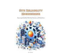 Site Reliability Engineering: Ensuring Scalable, Resilient Systems in Production