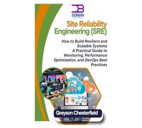 Site Reliability Engineering (SRE): How to Build Resilient and Scalable Systems A Practical Guide to Monitoring, Performance Optimization, and DevOps Best Practices