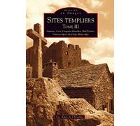 Sites templiers - Tome III: Tome 3, Aquitaine, Corse, Languedoc-Roussillon, Midi-Pyrénées, Provence-Alpes-Côte-d'Azur, Rhône-Alpes