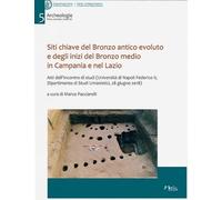 Siti chiave del Bronzo antico evoluto e degli inizi del Bronzo medio in Campania e nel Lazio. Atti dell'Incontro di studi (Università di Napoli Federico II, Dipartimento di Studi Umanistici, 28 gi...