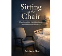 Sitting in the Chair: When Something Didn't Feel Right: How I Learned to Speak Up
