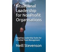 Situational Leadership for NonProfit Organisations: Adapting Leadership Styles for Effective Team Management