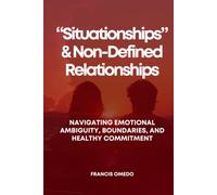 “Situationships” and Non-Defined Relationships: Navigating Emotional Ambiguity, Boundaries, and Healthy Commitment