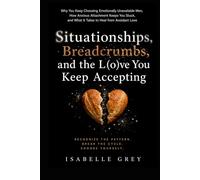 Situationships, Breadcrumbs, and the Love You Keep Accepting: Why You Keep Choosing Emotionally Unavailable Men, How Anxious Attachment Keeps You Stuck, and What It Takes to Heal from Avoidant Love