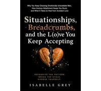 Situationships, Breadcrumbs, and the Love You Keep Accepting: Why You Keep Choosing Emotionally Unavailable Men, How Anxious Attachment Keeps You Stuck, and What It Takes to Heal from Avoidant Love