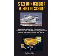 Sitzt du noch oder fliegst du schon?: Eine Liebeserklärung an den Flughafen Tegel. Geschichten vom Gate A3 über Designklassiker, Berliner Nostalgie und den Geist von TXL