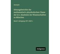 Sitzungsberichte der mathematisch-physikalischen Classe der k.b. Akademie der Wissenschaften zu München: Band I Jahrgang 1871 Heft 1