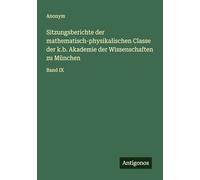 Sitzungsberichte der mathematisch-physikalischen Classe der k.b. Akademie der Wissenschaften zu München: Band IX