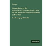 Sitzungsberichte der mathematisch-physikalischen Classe der k.b. Akademie der Wissenschaften zu München: Band II Jahrgang 1872 Heft 2