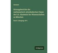 Sitzungsberichte der mathematisch-physikalischen Classe der k.b. Akademie der Wissenschaften zu München: Band I Jahrgang 1871