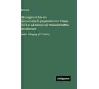 Sitzungsberichte der mathematisch-physikalischen Classe der k.b. Akademie der Wissenschaften zu München: Band I Jahrgang 1871 Heft 3