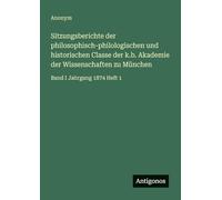 Sitzungsberichte der philosophisch-philologischen und historischen Classe der k.b. Akademie der Wissenschaften zu München: Band I Jahrgang 1874 Heft 1