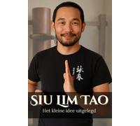 Siu Lim Tao. Het Kleine Idee Uitgelegd