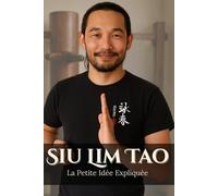 Siu Lim Tao. La Petite Idée Expliquée