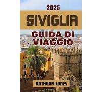 SIVIGLIA GUIDA DI VIAGGIO 2025: L'anima dell'Andalusia: esplora il cuore della Spagna meridionale attraverso la sua cultura, la sua cucina e il suo fascino