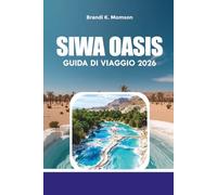 SIWA OASIS GUIDA DI VIAGGIO 2026: Esplora il paradiso desertico egiziano con mappe, hotel e consigli di viaggio
