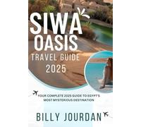 Siwa Oasis Travel Guide 2025: Your Complete Guide to Egypt’s Most Mysterious Destination