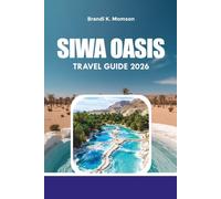 SIWA OASIS TRAVEL GUIDE 2026: Explore Egypt's Desert Paradise with Maps, Hotels & Travel Tips