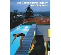 Six Canonical Projects by Rem Koolhaas: Essays on the History of Ideas: 5