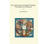 Six Centuries of English Poetry: Tennyson to Chaucer