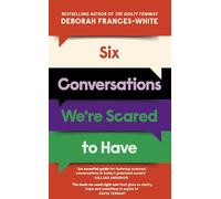 Six Conversations We're Scared to Have: How to change minds, including your own - 'The book we need right now' (David Tennant)