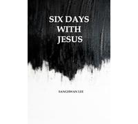 Six Days with Jesus: Walking Beside the One Who Calls, Forgives, and Loves