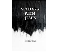 Six Days with Jesus: Walking Beside the One Who Calls, Forgives, and Loves