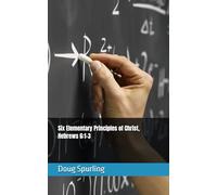 Six Elementary Principles of Christ, Hebrews 6:1-3