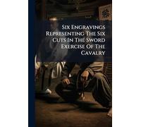 Six Engravings Representing The Six Cuts In The Sword Exercise Of The Cavalry