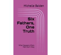 Six Fathers, One Truth: What Happens When Men Don’t Stay