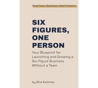 SIX FIGURES, ONE PERSON: Your Blueprint for Launching and Growing a Six-Figure Business Without a Team: 1