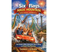 Six Flags Magic Mountain: Thrills, Coasters, and Adventure: Your Guide to Rides, Attractions, Shows, Dining, and Smart Trip Planning