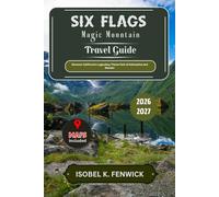 Six Flags Magic Mountain Travel Guide 2026 - 2027: Discover California’s Legendary Theme Park of Adrenaline and Wonder