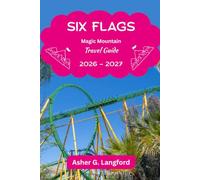Six Flags Magic Mountain Travel Guide 2026 - 2027: Experience California’s Thrills, Most Exciting Roller Coasters, Water Rides, Shows, Seasonal Events, and Family Fun