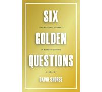 Six Golden Questions: One Pastor's Journey Of Almost Quitting