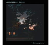 Six Impossible Things - I Tried To Run Away From Here