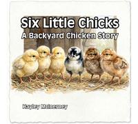 Six Little Chicks: A Backyard Chicken Story